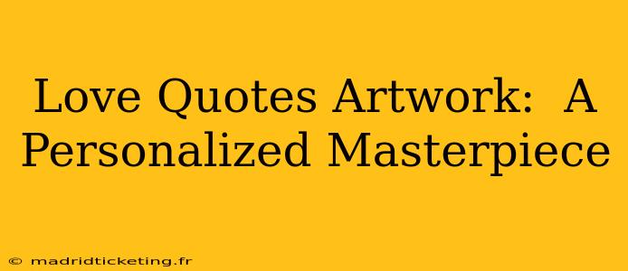 Love Quotes Artwork:  A Personalized Masterpiece
