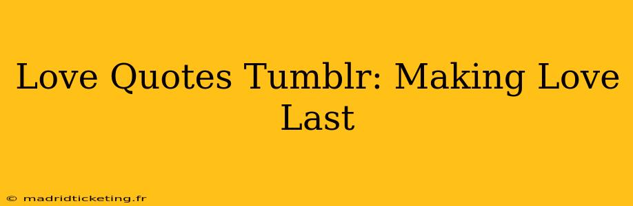 Love Quotes Tumblr: Making Love Last