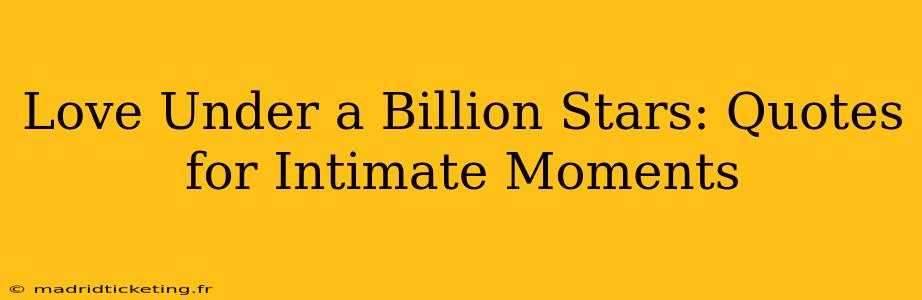 Love Under a Billion Stars: Quotes for Intimate Moments