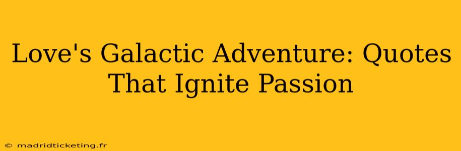 Love's Galactic Adventure: Quotes That Ignite Passion