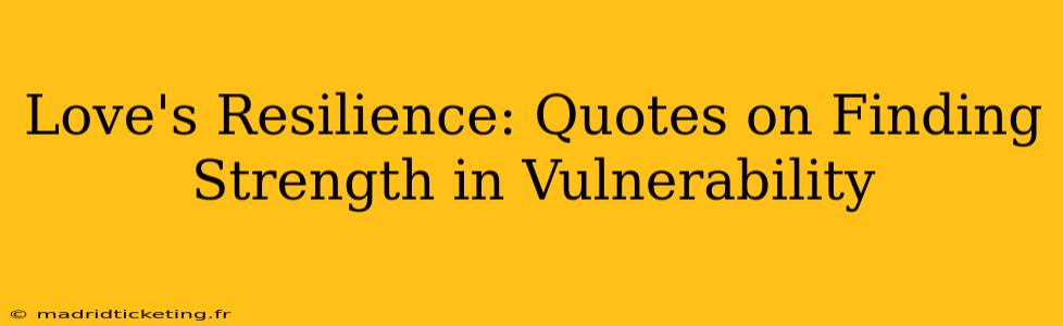 Love's Resilience: Quotes on Finding Strength in Vulnerability