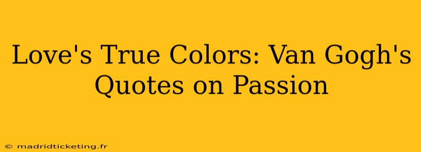Love's True Colors: Van Gogh's Quotes on Passion