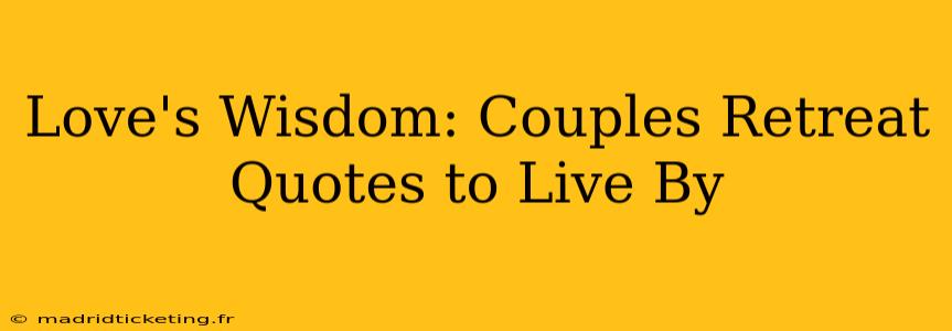 Love's Wisdom: Couples Retreat Quotes to Live By