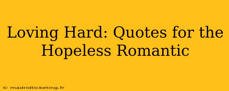 Loving Hard: Quotes for the Hopeless Romantic