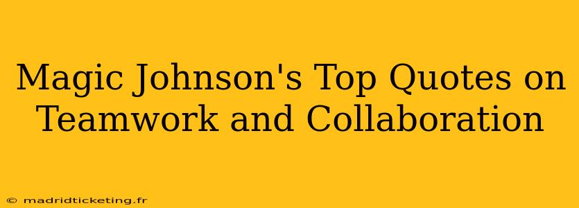 Magic Johnson's Top Quotes on Teamwork and Collaboration