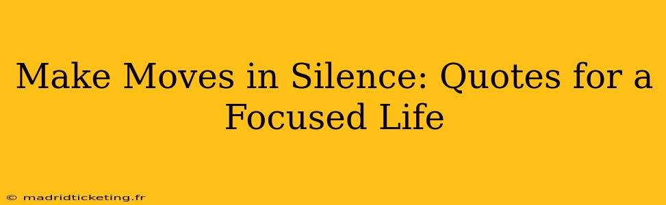 Make Moves in Silence: Quotes for a Focused Life