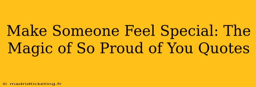 Make Someone Feel Special: The Magic of So Proud of You Quotes
