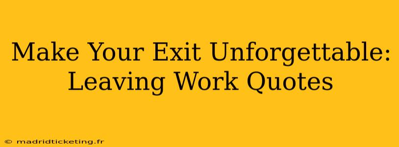 Make Your Exit Unforgettable: Leaving Work Quotes