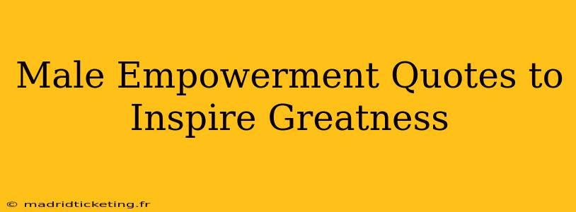 Male Empowerment Quotes to Inspire Greatness