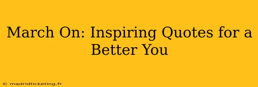 March On: Inspiring Quotes for a Better You