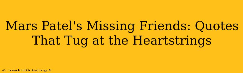 Mars Patel's Missing Friends: Quotes That Tug at the Heartstrings