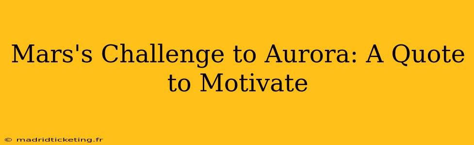 Mars's Challenge to Aurora: A Quote to Motivate
