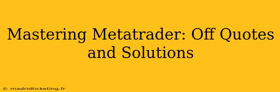 Mastering Metatrader: Off Quotes and Solutions