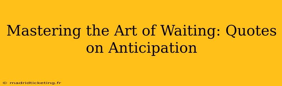 Mastering the Art of Waiting: Quotes on Anticipation