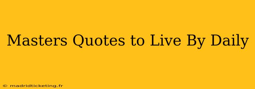 Masters Quotes to Live By Daily