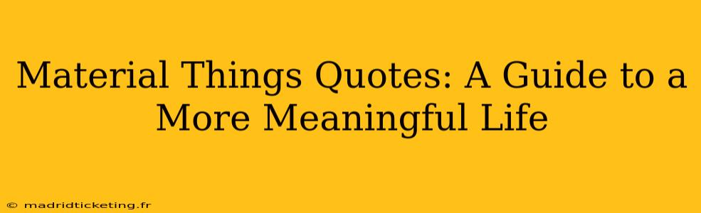 Material Things Quotes: A Guide to a More Meaningful Life