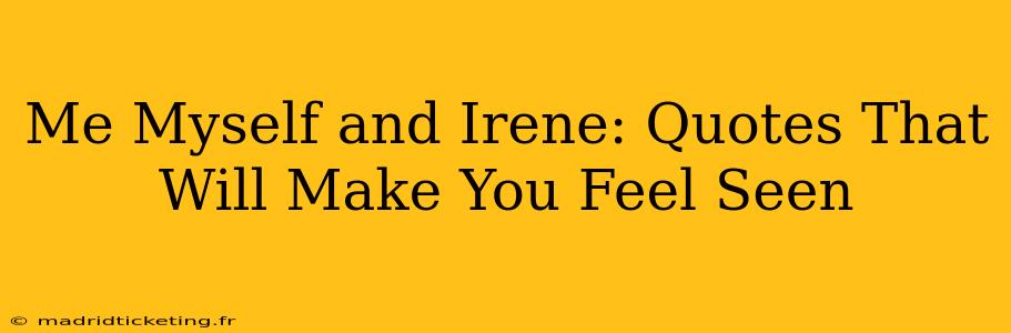 Me Myself and Irene: Quotes That Will Make You Feel Seen