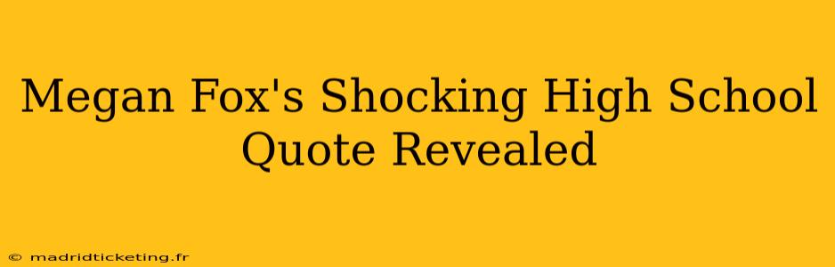 Megan Fox's Shocking High School Quote Revealed