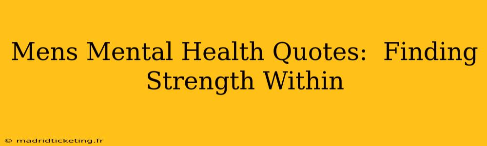 Mens Mental Health Quotes:  Finding Strength Within