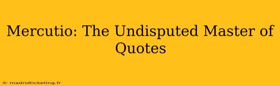Mercutio: The Undisputed Master of Quotes