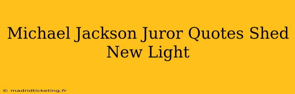 Michael Jackson Juror Quotes Shed New Light