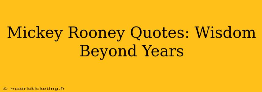 Mickey Rooney Quotes: Wisdom Beyond Years