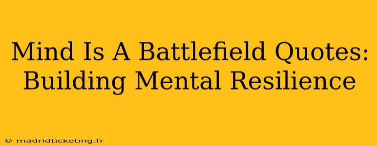 Mind Is A Battlefield Quotes:  Building Mental Resilience