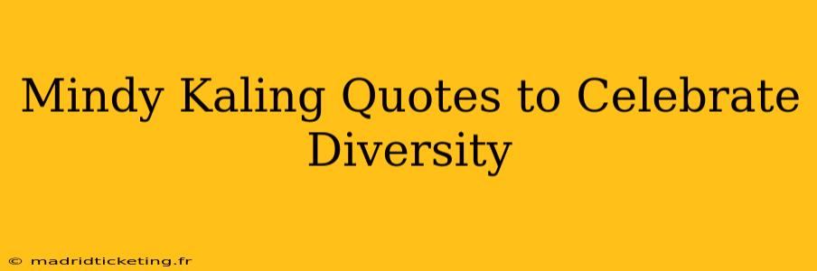 Mindy Kaling Quotes to Celebrate Diversity
