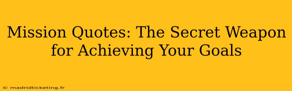 Mission Quotes: The Secret Weapon for Achieving Your Goals
