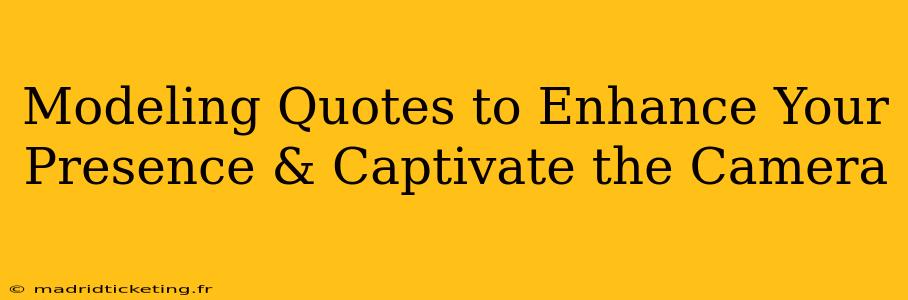 Modeling Quotes to Enhance Your Presence & Captivate the Camera