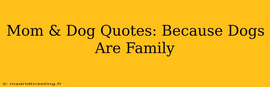 Mom & Dog Quotes: Because Dogs Are Family