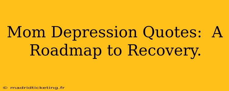Mom Depression Quotes:  A Roadmap to Recovery.