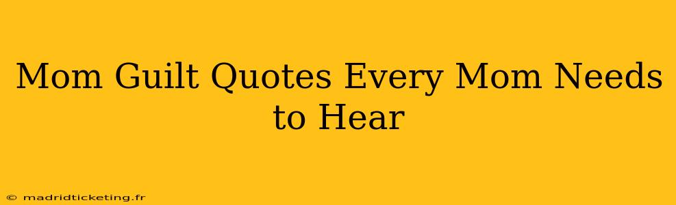 Mom Guilt Quotes Every Mom Needs to Hear