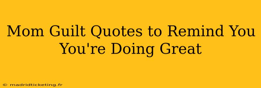 Mom Guilt Quotes to Remind You You're Doing Great