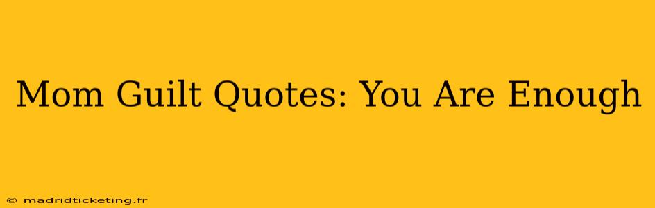 Mom Guilt Quotes: You Are Enough