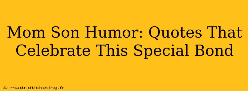 Mom Son Humor: Quotes That Celebrate This Special Bond