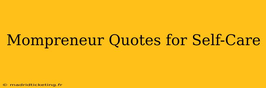 Mompreneur Quotes for Self-Care