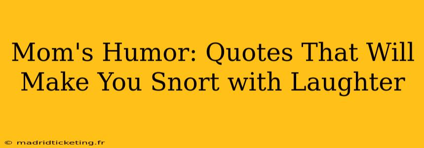 Mom's Humor: Quotes That Will Make You Snort with Laughter