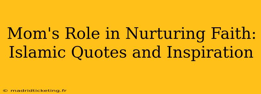 Mom's Role in Nurturing Faith: Islamic Quotes and Inspiration