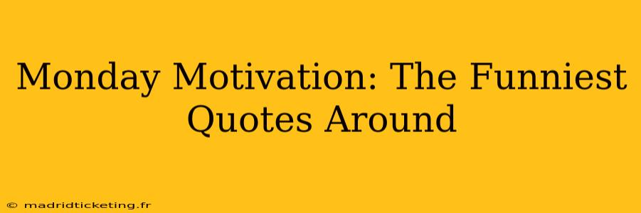 Monday Motivation: The Funniest Quotes Around