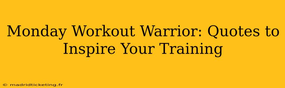 Monday Workout Warrior: Quotes to Inspire Your Training