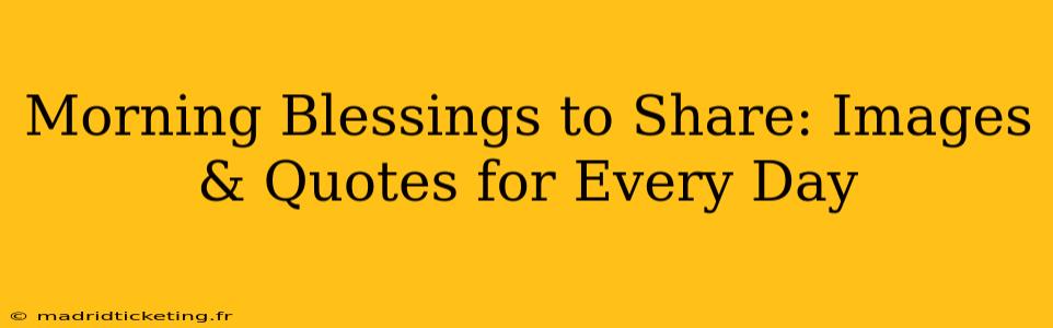Morning Blessings to Share: Images & Quotes for Every Day