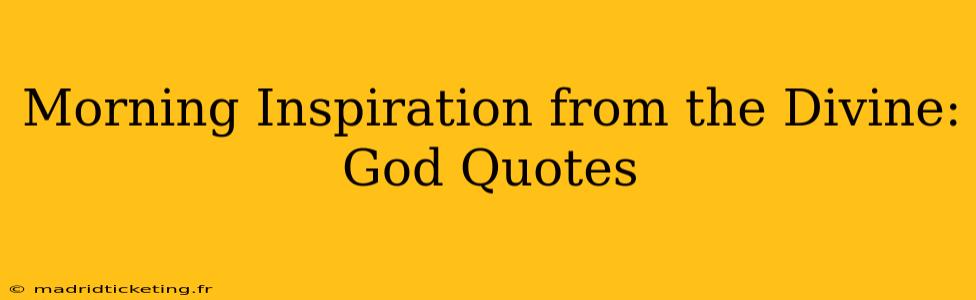 Morning Inspiration from the Divine: God Quotes