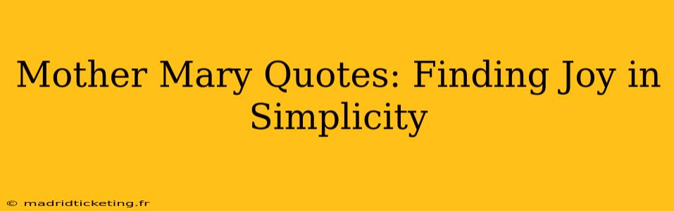 Mother Mary Quotes: Finding Joy in Simplicity