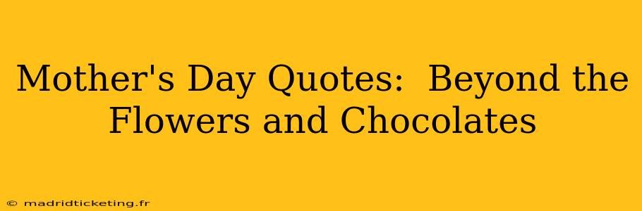 Mother's Day Quotes:  Beyond the Flowers and Chocolates