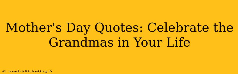 Mother's Day Quotes: Celebrate the Grandmas in Your Life