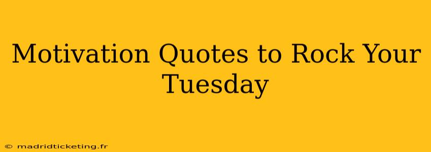 Motivation Quotes to Rock Your Tuesday