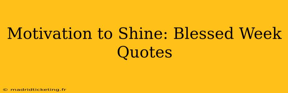 Motivation to Shine: Blessed Week Quotes