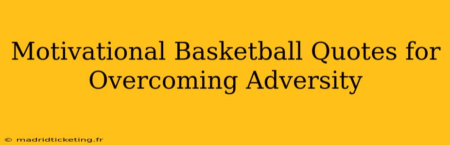 Motivational Basketball Quotes for Overcoming Adversity