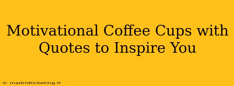 Motivational Coffee Cups with Quotes to Inspire You